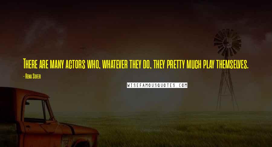 Rena Sofer Quotes: There are many actors who, whatever they do, they pretty much play themselves.