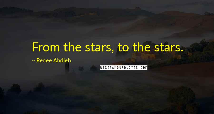 Renee Ahdieh Quotes: From the stars, to the stars.