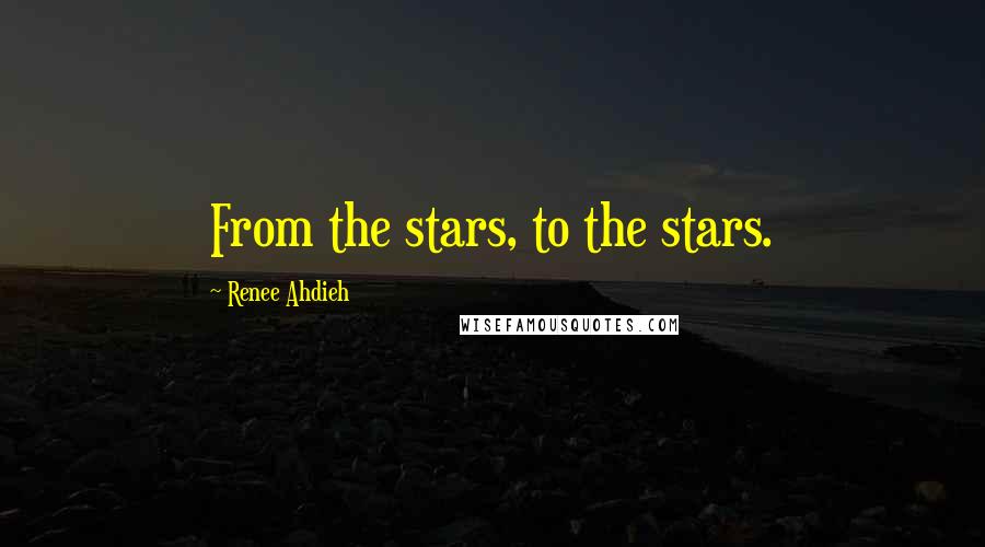 Renee Ahdieh Quotes: From the stars, to the stars.