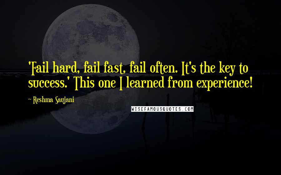 Reshma Saujani Quotes: 'Fail hard, fail fast, fail often. It's the key to success.' This one I learned from experience!