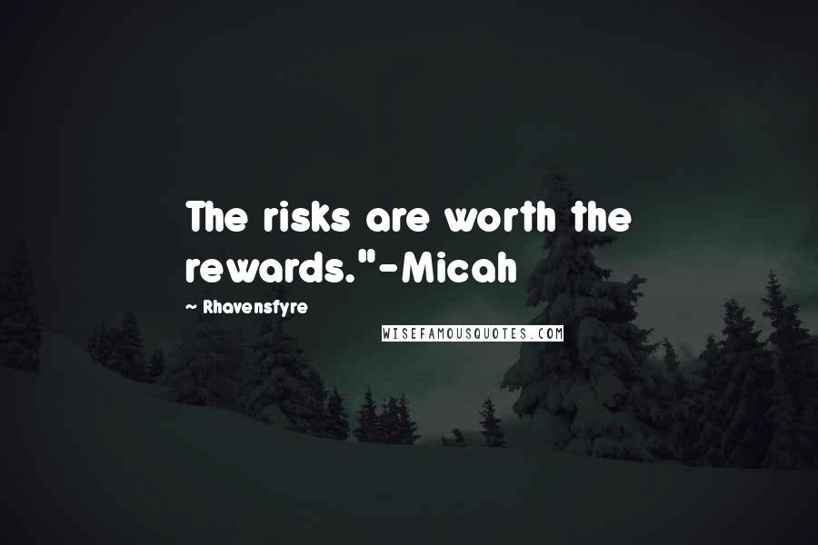 Rhavensfyre Quotes: The risks are worth the rewards."-Micah