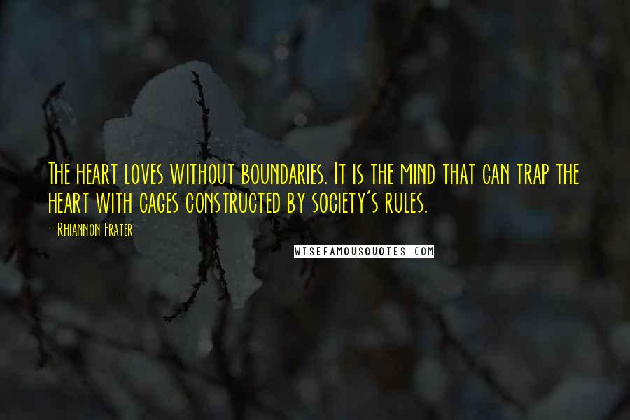 Rhiannon Frater Quotes: The heart loves without boundaries. It is the mind that can trap the heart with cages constructed by society's rules.