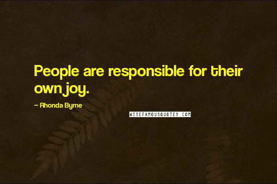 Rhonda Byrne Quotes: People are responsible for their own joy.