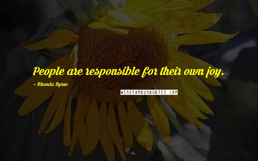 Rhonda Byrne Quotes: People are responsible for their own joy.