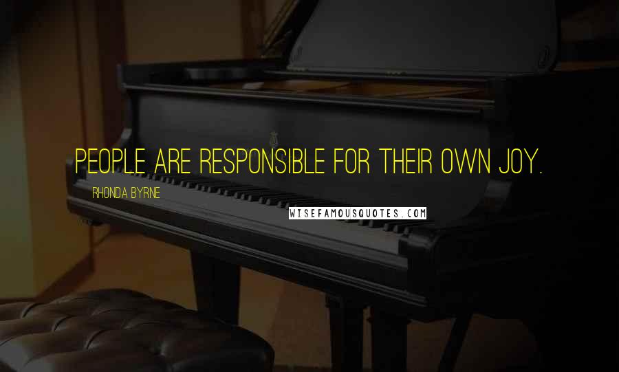 Rhonda Byrne Quotes: People are responsible for their own joy.