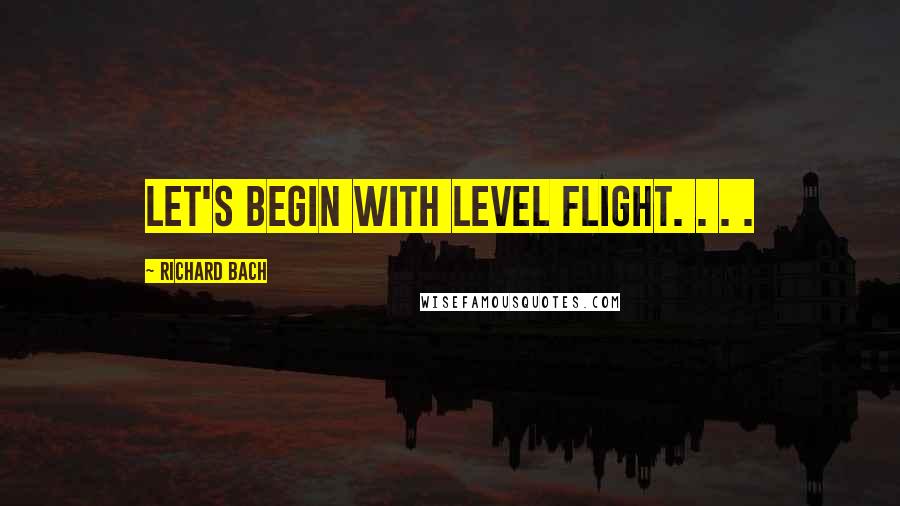 Richard Bach Quotes: Let's begin with Level Flight. . . .