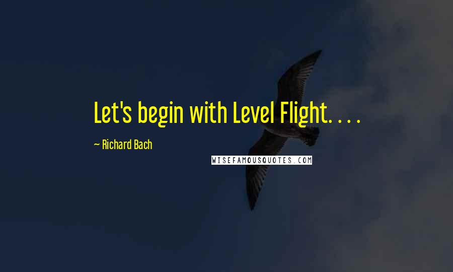 Richard Bach Quotes: Let's begin with Level Flight. . . .