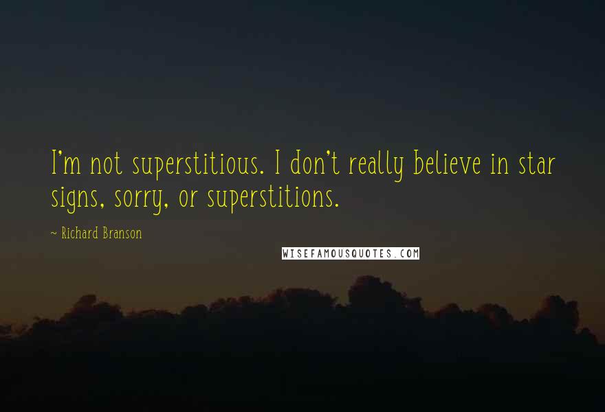 Richard Branson Quotes: I'm not superstitious. I don't really believe in star signs, sorry, or superstitions.