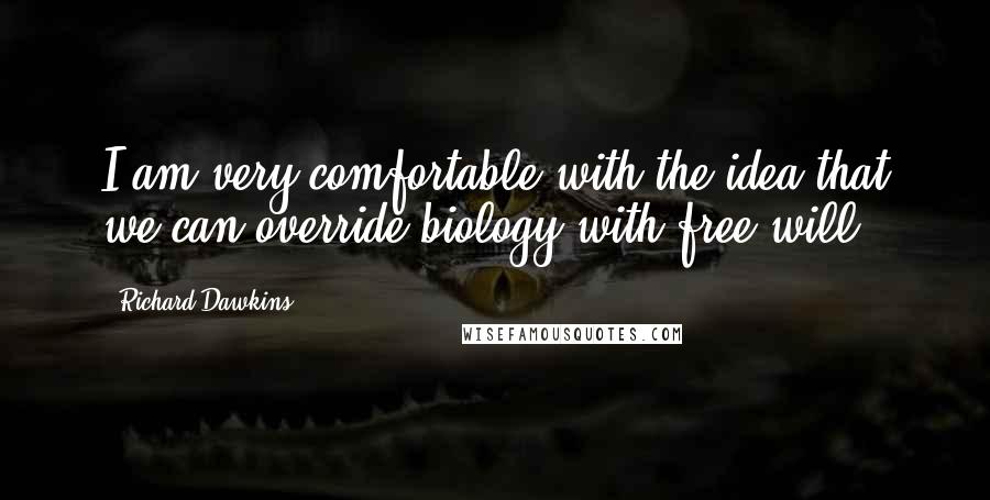 Richard Dawkins Quotes: I am very comfortable with the idea that we can override biology with free will.