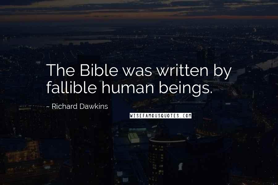 Richard Dawkins Quotes: The Bible was written by fallible human beings.