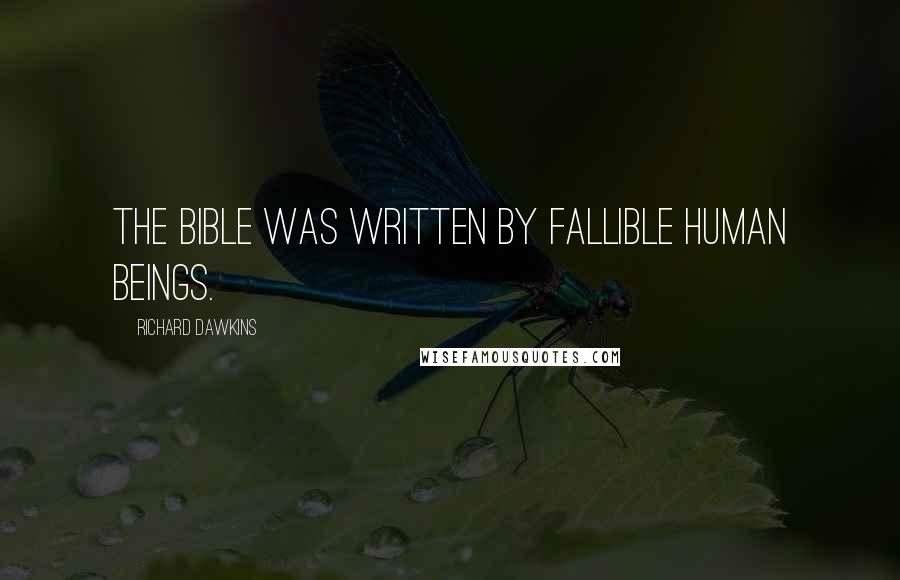 Richard Dawkins Quotes: The Bible was written by fallible human beings.