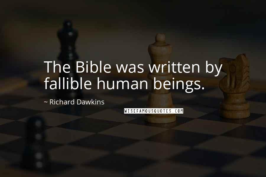 Richard Dawkins Quotes: The Bible was written by fallible human beings.