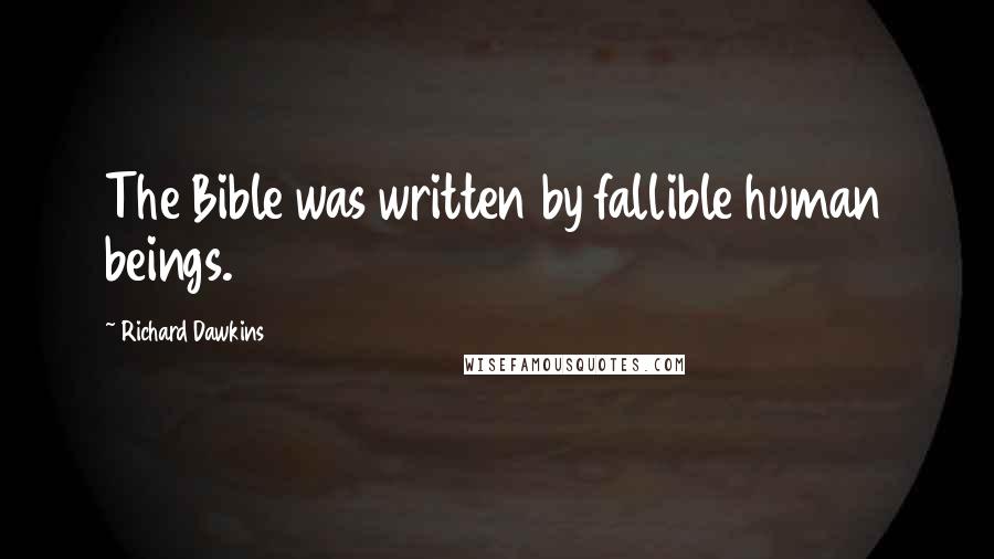 Richard Dawkins Quotes: The Bible was written by fallible human beings.