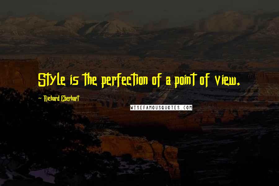 Richard Eberhart Quotes: Style is the perfection of a point of view.