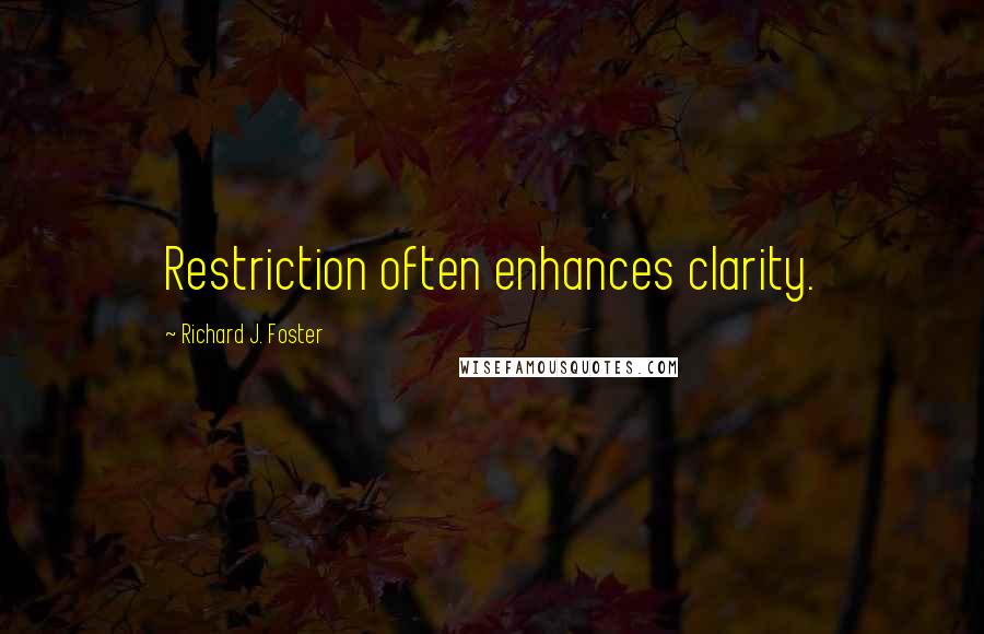 Richard J. Foster Quotes: Restriction often enhances clarity.