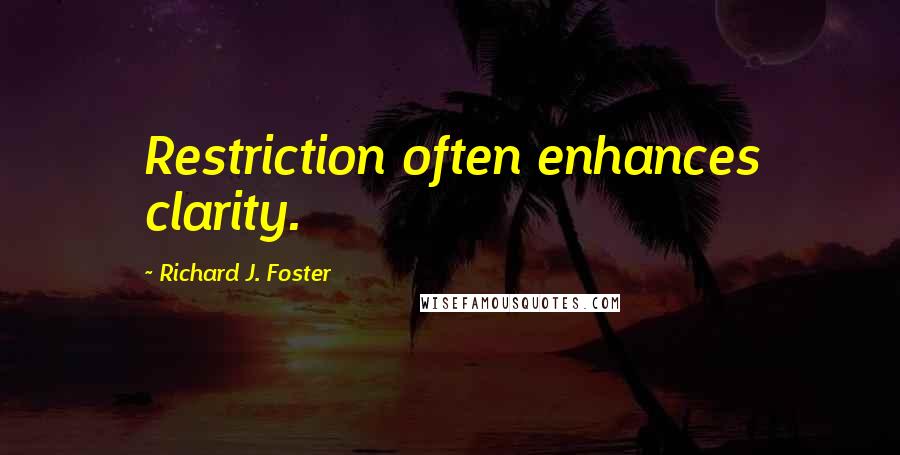 Richard J. Foster Quotes: Restriction often enhances clarity.