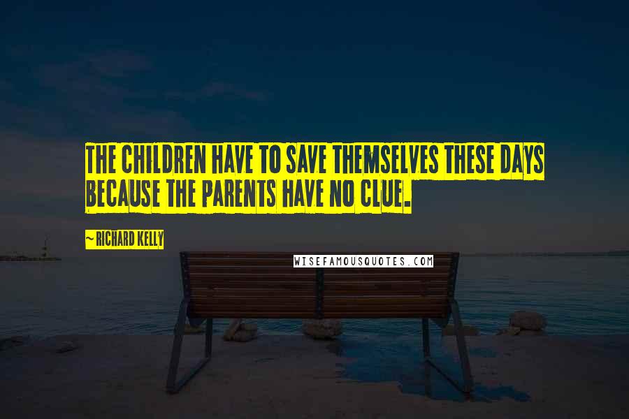 Richard Kelly Quotes: The children have to save themselves these days because the parents have no clue.