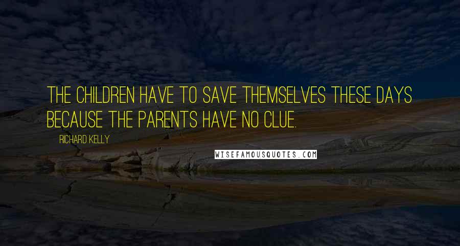 Richard Kelly Quotes: The children have to save themselves these days because the parents have no clue.