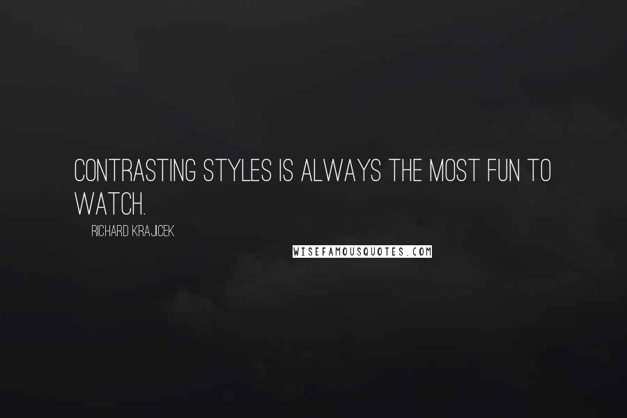 Richard Krajicek Quotes: Contrasting styles is always the most fun to watch.