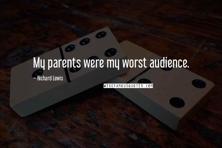 Richard Lewis Quotes: My parents were my worst audience.