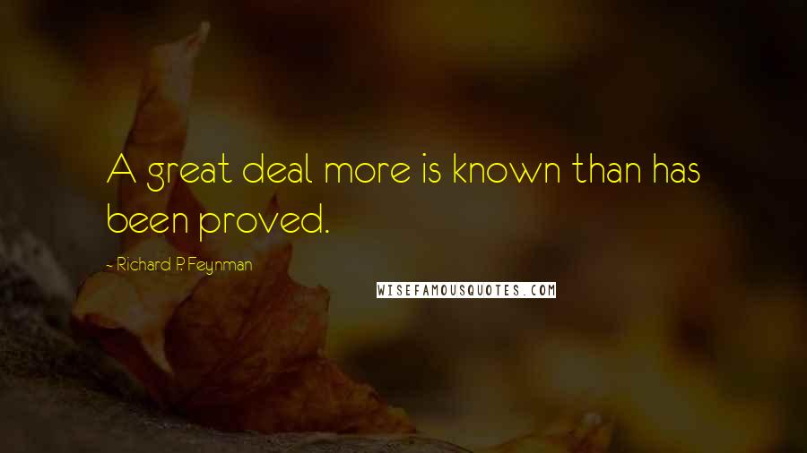 Richard P. Feynman Quotes: A great deal more is known than has been proved.