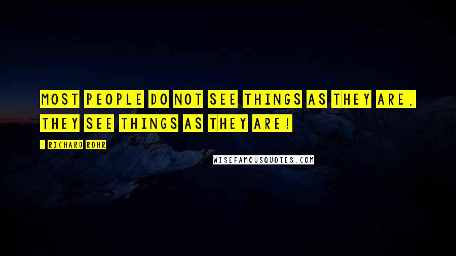 Richard Rohr Quotes: most people do not see things as they are, they see things as they are!