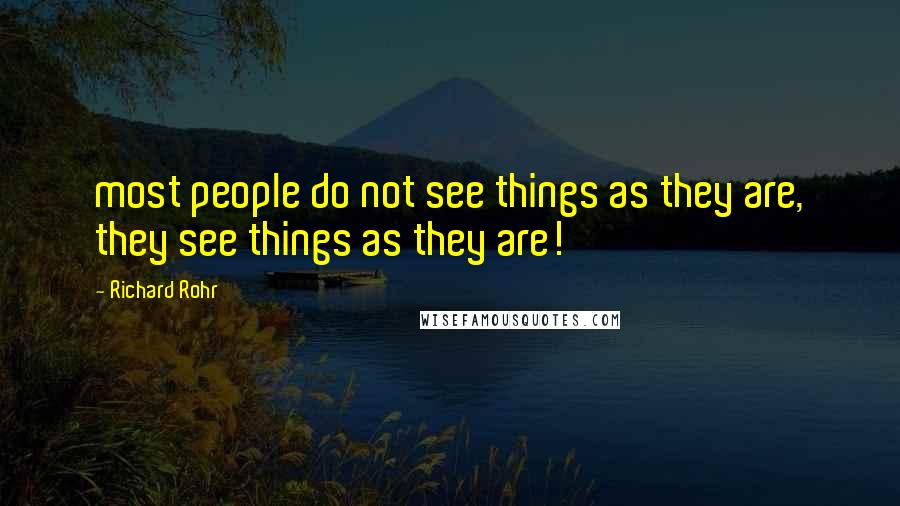 Richard Rohr Quotes: most people do not see things as they are, they see things as they are!