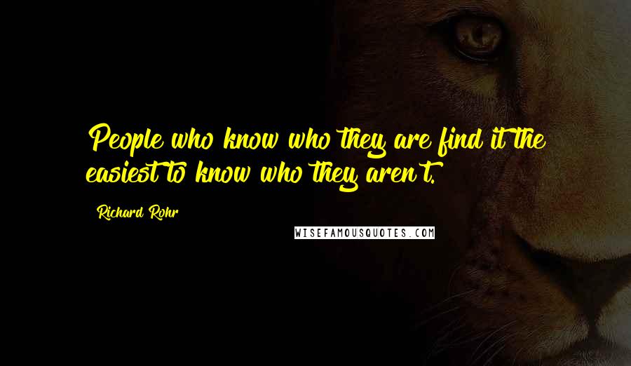 Richard Rohr Quotes: People who know who they are find it the easiest to know who they aren't.