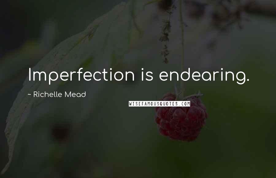 Richelle Mead Quotes: Imperfection is endearing.