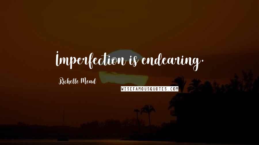 Richelle Mead Quotes: Imperfection is endearing.