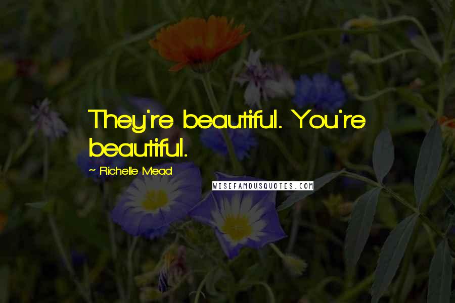 Richelle Mead Quotes: They're beautiful. You're beautiful.