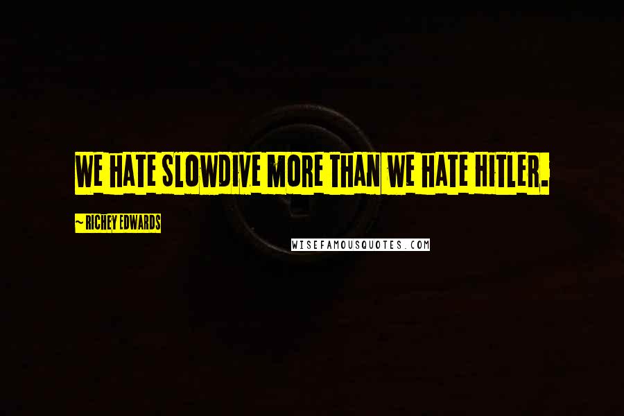 Richey Edwards Quotes: We hate Slowdive more than we hate Hitler.