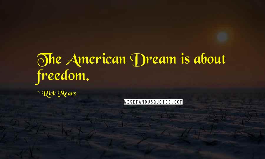 Rick Mears Quotes: The American Dream is about freedom.