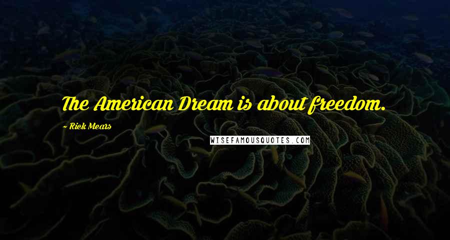 Rick Mears Quotes: The American Dream is about freedom.