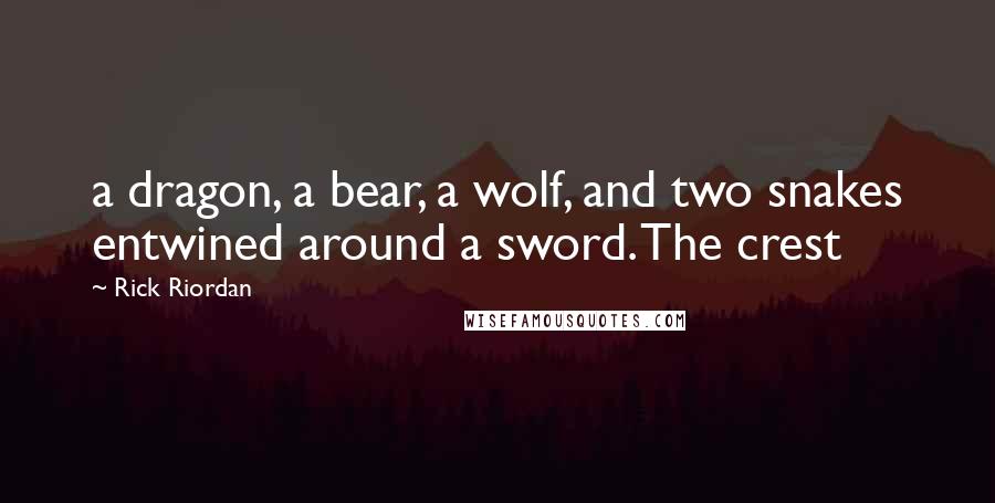 Rick Riordan Quotes: a dragon, a bear, a wolf, and two snakes entwined around a sword. The crest