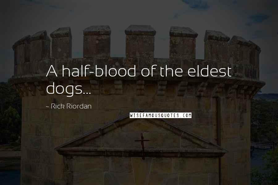 Rick Riordan Quotes: A half-blood of the eldest dogs...