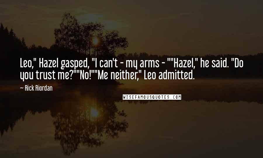 Rick Riordan Quotes: Leo," Hazel gasped, "I can't - my arms - ""Hazel," he said. "Do you trust me?""No!""Me neither," Leo admitted.