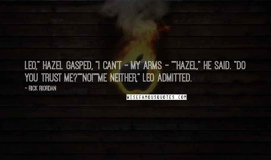 Rick Riordan Quotes: Leo," Hazel gasped, "I can't - my arms - ""Hazel," he said. "Do you trust me?""No!""Me neither," Leo admitted.