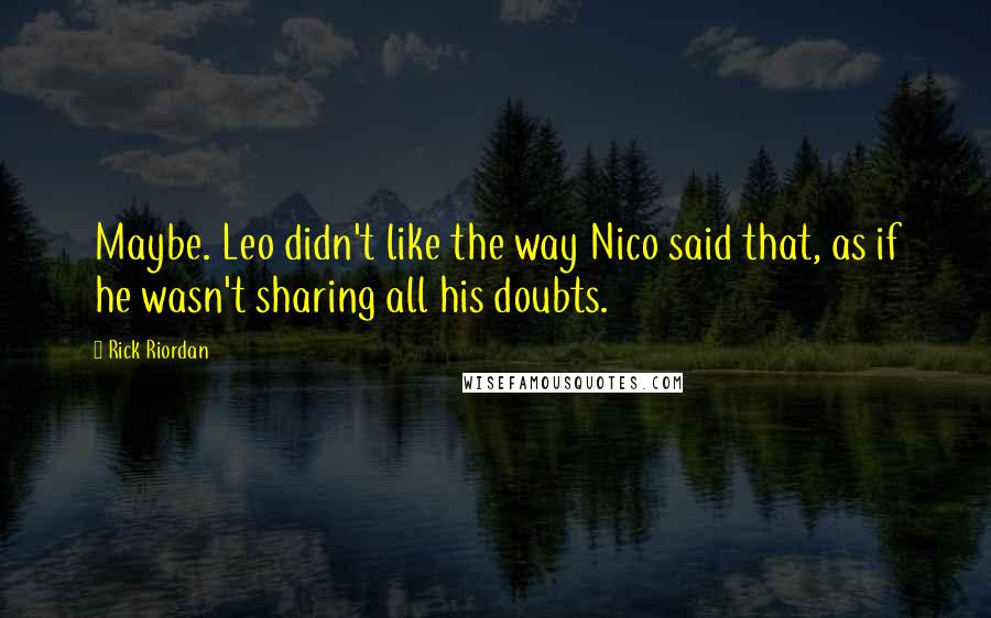 Rick Riordan Quotes: Maybe. Leo didn't like the way Nico said that, as if he wasn't sharing all his doubts.