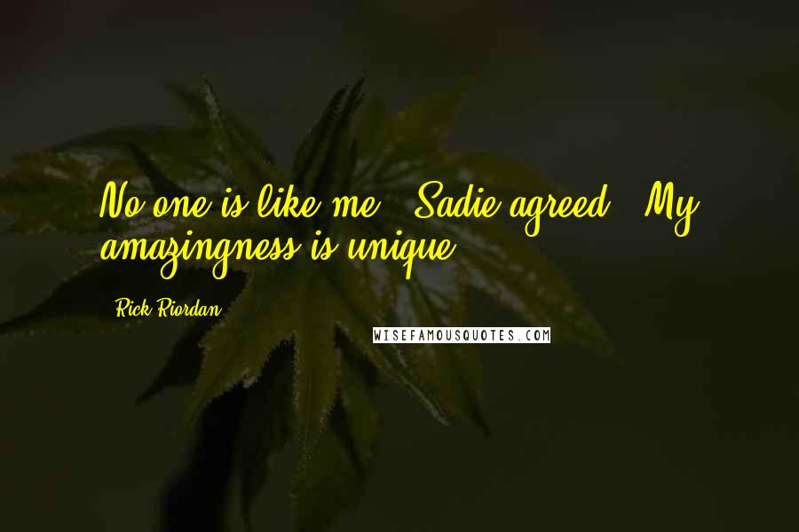 Rick Riordan Quotes: No one is like me," Sadie agreed. "My amazingness is unique.