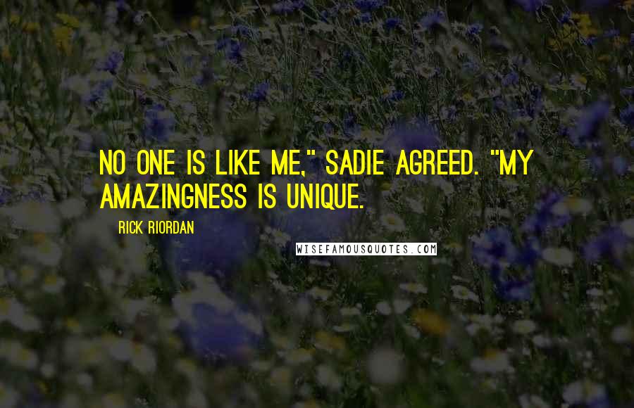 Rick Riordan Quotes: No one is like me," Sadie agreed. "My amazingness is unique.