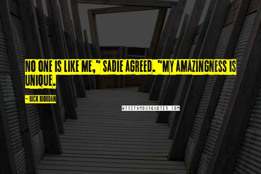 Rick Riordan Quotes: No one is like me," Sadie agreed. "My amazingness is unique.