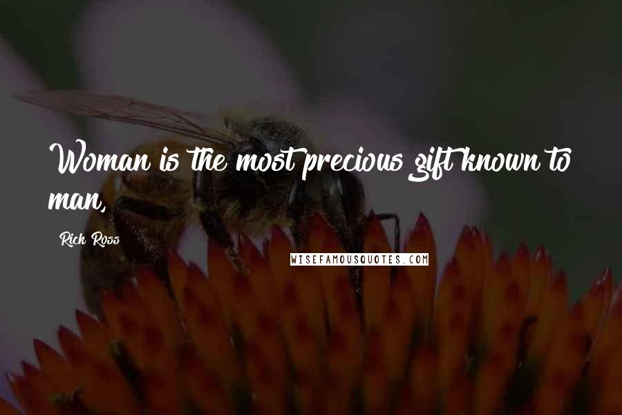 Rick Ross Quotes: Woman is the most precious gift known to man,