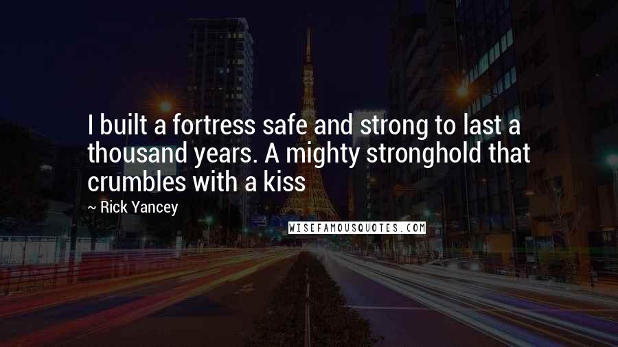 Rick Yancey Quotes: I built a fortress safe and strong to last a thousand years. A mighty stronghold that crumbles with a kiss