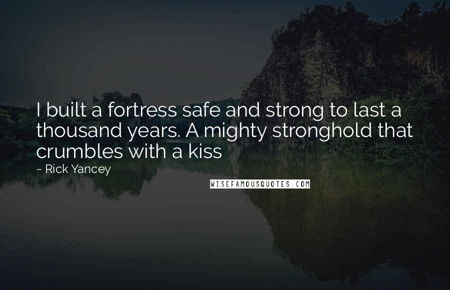 Rick Yancey Quotes: I built a fortress safe and strong to last a thousand years. A mighty stronghold that crumbles with a kiss