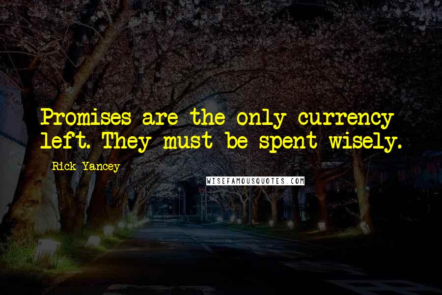 Rick Yancey Quotes: Promises are the only currency left. They must be spent wisely.