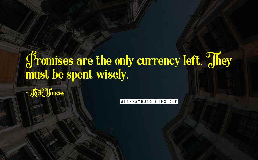 Rick Yancey Quotes: Promises are the only currency left. They must be spent wisely.