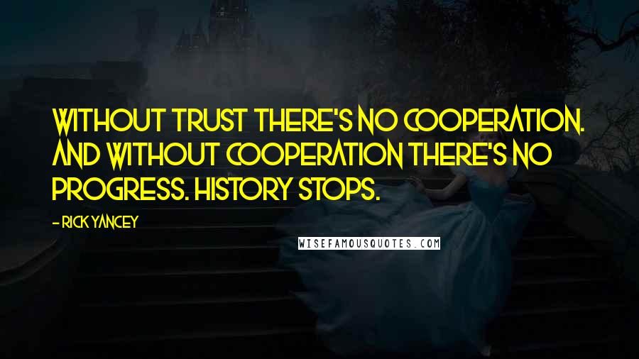 Rick Yancey Quotes: Without trust there's no cooperation. And without cooperation there's no progress. History stops.