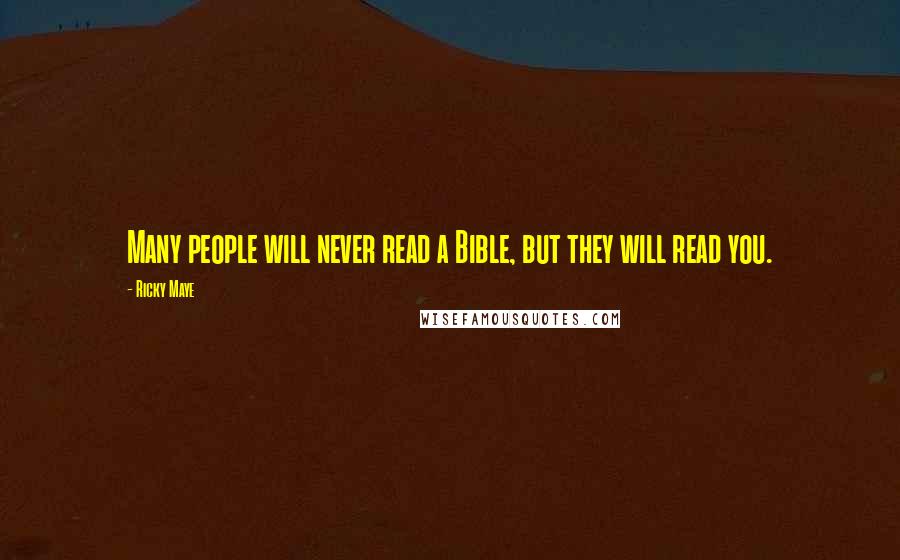 Ricky Maye Quotes: Many people will never read a Bible, but they will read you.