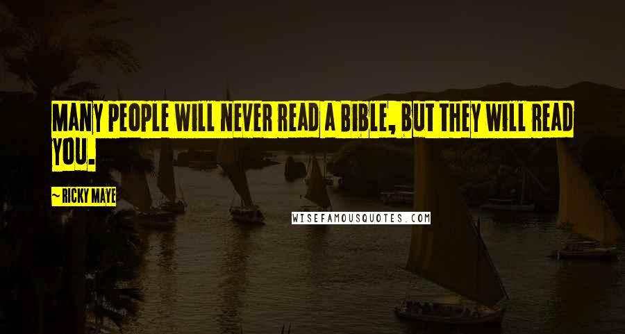 Ricky Maye Quotes: Many people will never read a Bible, but they will read you.